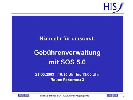 Gebührenverwaltung mit SOS 5.0 Michael Moritz, SOS- / ZUL-Nutzertagung 2003 1 Nix mehr für umsonst: Gebührenverwaltung mit SOS 5.0 21.05.2003 – 16:30.