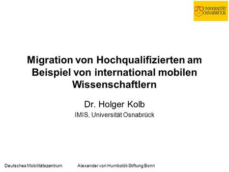 Deutsches MobilitätszentrumAlexander von Humboldt-Stiftung Bonn Migration von Hochqualifizierten am Beispiel von international mobilen Wissenschaftlern.