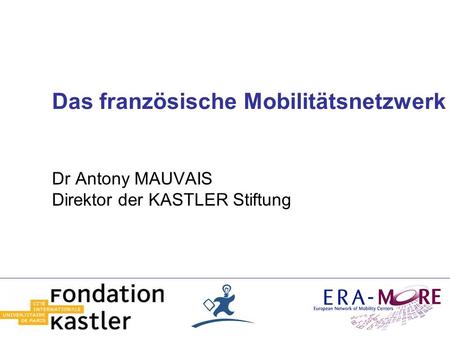Das französische Mobilitätsnetzwerk Dr Antony MAUVAIS Direktor der KASTLER Stiftung.