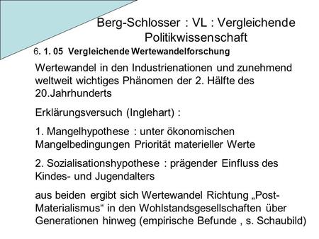 Berg-Schlosser : VL : Vergleichende Politikwissenschaft 6. 1. 05 Vergleichende Wertewandelforschung Wertewandel in den Industrienationen und zunehmend.