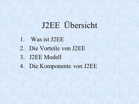 Was ist J2EE Die Vorteile von J2EE J2EE Modell Die Komponente von J2EE