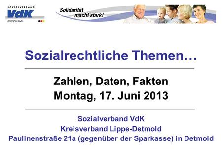 Sozialrechtliche Themen… Zahlen, Daten, Fakten Montag, 17. Juni 2013 Sozialverband VdK Kreisverband Lippe-Detmold Paulinenstraße 21a (gegenüber der Sparkasse)