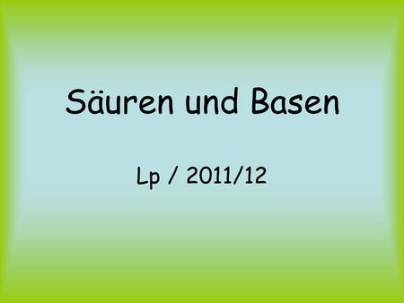 Säuren und Basen Lp / 2011/12.