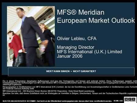 MFS® Meridian European Market Outlook Olivier Lebleu, CFA Managing Director MFS International (U.K.) Limited Januar 2006 WERT KANN SINKEN NICHT GARANTIERT.