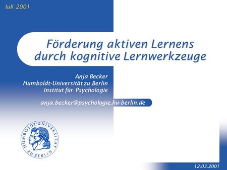 12.03.2001 IuK 2001 Förderung aktiven Lernens durch kognitive Lernwerkzeuge Anja Becker Humboldt-Universität zu Berlin.