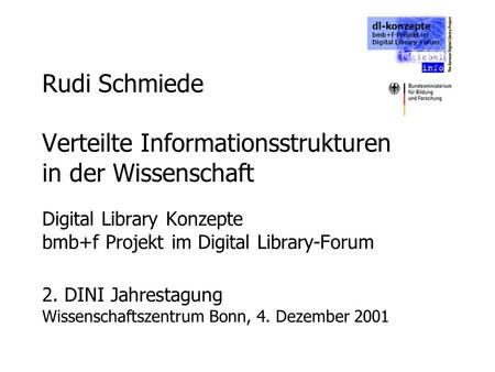 Dl-konzepte bmb+f-Projekt im Digital Library-Forum Rudi Schmiede Verteilte Informationsstrukturen in der Wissenschaft Digital Library Konzepte bmb+f Projekt.