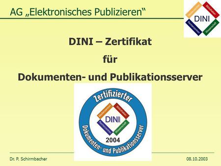 Dr. P. Schirmbacher08.10.2003 DINI – Zertifikat für Dokumenten- und Publikationsserver AG Elektronisches Publizieren.
