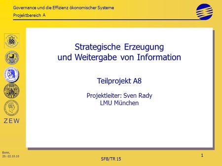 Governance und die Effizienz ökonomischer Systeme Projektbereich Bonn, 20.-22.10.10 SFB/TR 15 1 Strategische Erzeugung und Weitergabe von Information Teilprojekt.