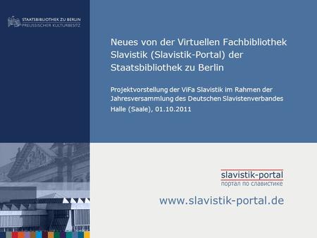 Neues von der Virtuellen Fachbibliothek Slavistik (Slavistik-Portal) der Staatsbibliothek zu Berlin Projektvorstellung der ViFa Slavistik im Rahmen der.