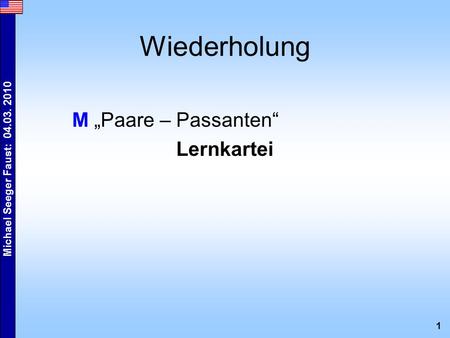1 Michael Seeger Faust: 04.03. 2010 Wiederholung M Paare – Passanten Lernkartei.
