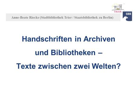 Anne-Beate Riecke (Stadtbibliothek Trier / Staatsbibliothek zu Berlin)