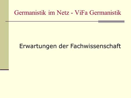 Germanistik im Netz - ViFa Germanistik Erwartungen der Fachwissenschaft.