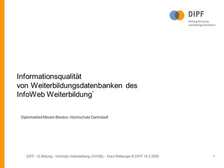 DIPF - IZ Bildung - InfoWeb Weiterbildung (IWWB) - Marc Rittberger © DIPF 19.3.20091 Informationsqualität von Weiterbildungsdatenbanken des InfoWeb Weiterbildung.
