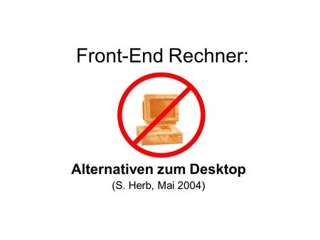 Front-End Rechner: Alternativen zum Desktop (S. Herb, Mai 2004)