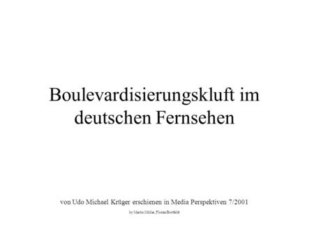 Boulevardisierungskluft im deutschen Fernsehen von Udo Michael Krüger erschienen in Media Perspektiven 7/2001 by Martin Müller, Florian Bortfeldt.
