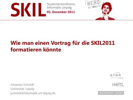 Wie man einen Vortrag für die SKIL2011 formatieren könnte Johannes Schmidt Universität Leipzig