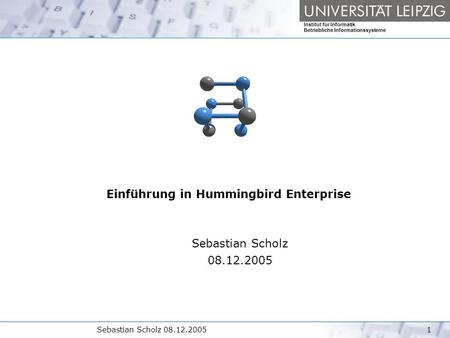 Institut für Informatik Betriebliche Informationssysteme Sebastian Scholz 08.12.20051 Einführung in Hummingbird Enterprise Sebastian Scholz 08.12.2005.