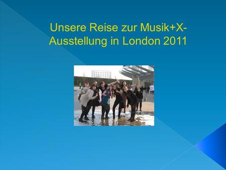 Unsere Reise zur Musik+X- Ausstellung in London 2011.
