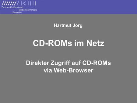 CD-ROMs im Netz Direkter Zugriff auf CD-ROMs via Web-Browser Hartmut Jörg.