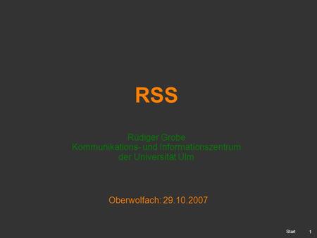 1 RSS Rüdiger Grobe Kommunikations- und Informationszentrum der Universität Ulm Start Oberwolfach: 29.10.2007.