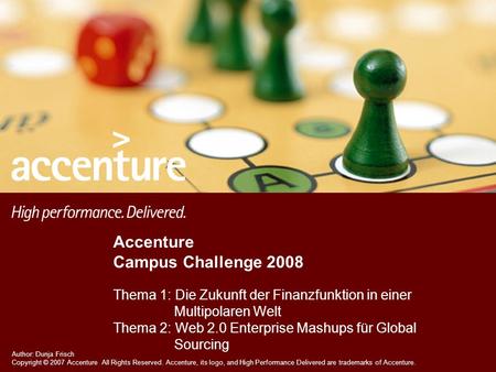 Accenture Campus Challenge 2008 Thema 1: Die Zukunft der Finanzfunktion in einer 	 Multipolaren Welt Thema 2: Web 2.0 Enterprise Mashups für Global.