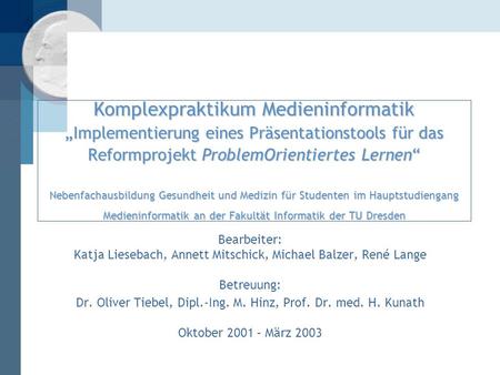 Komplexpraktikum Medieninformatik „Implementierung eines Präsentationstools für das Reformprojekt ProblemOrientiertes Lernen“ Nebenfachausbildung Gesundheit.