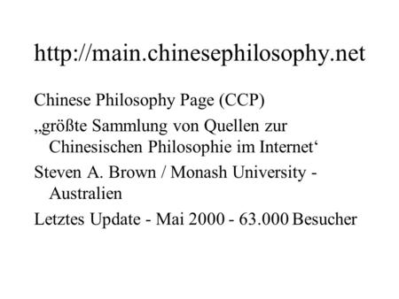 Chinese Philosophy Page (CCP) größte Sammlung von Quellen zur Chinesischen Philosophie im Internet Steven A. Brown /