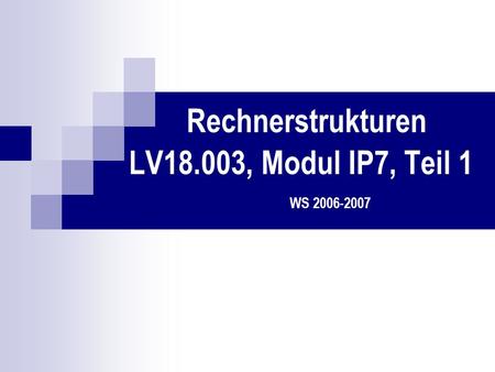 Rechnerstrukturen LV18.003, Modul IP7, Teil 1