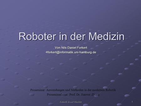 Robotik in der Medizin 1 Roboter in der Medizin Von Nils Daniel Forkert Proseminar: Anwendungen und Methoden in der.