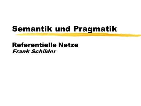 Sommersemester, 1999 © Frank Schilder Semantik und Pragmatik Referentielle Netze Frank Schilder.