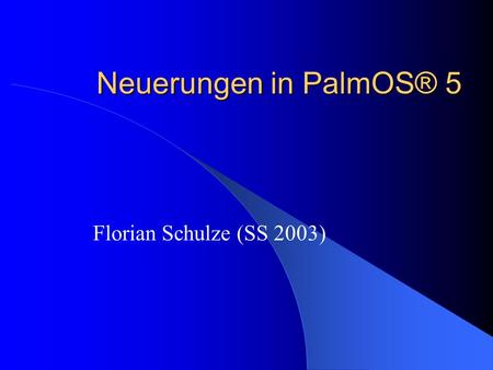 Neuerungen in PalmOS® 5 Florian Schulze (SS 2003).