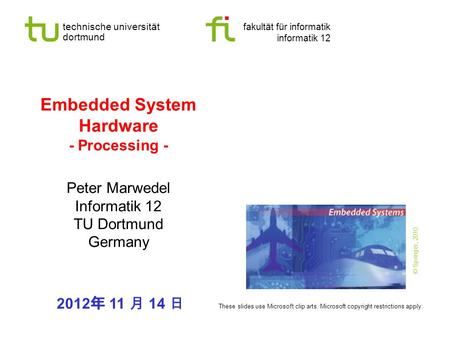 Technische universität dortmund fakultät für informatik informatik 12 Embedded System Hardware - Processing - Peter Marwedel Informatik 12 TU Dortmund.