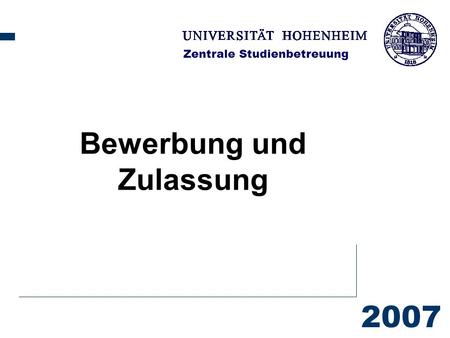 2007 Zentrale Studienbetreuung Bewerbung und Zulassung.