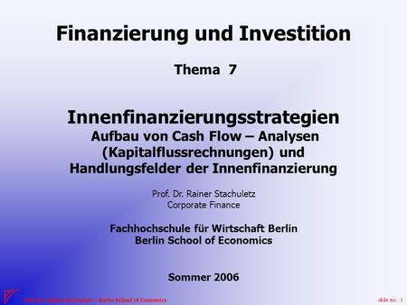 Slide no.: 1 Prof. Dr. Rainer Stachuletz – Berlin School of Economics Finanzierung und Investition Thema 7 Innenfinanzierungsstrategien Aufbau von Cash.