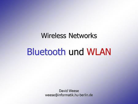 Bluetooth und WLAN Wireless Networks David Weese