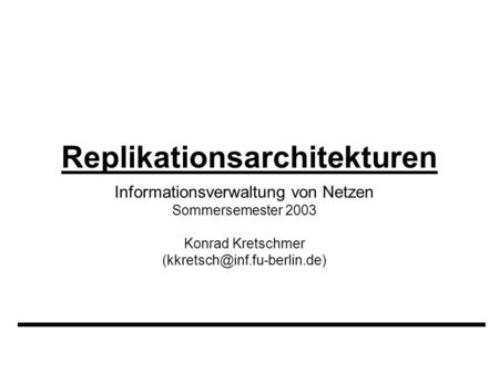 Replikationsarchitekturen Informationsverwaltung von Netzen Sommersemester 2003 Konrad Kretschmer