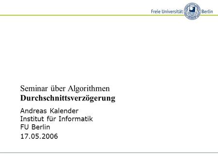 Andreas Kalender Institut für Informatik FU Berlin 17.05.2006 Seminar über Algorithmen Durchschnittsverzögerung.