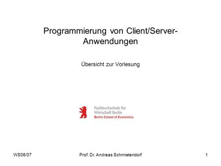 WS06/07Prof. Dr. Andreas Schmietendorf1 Programmierung von Client/Server- Anwendungen Übersicht zur Vorlesung.
