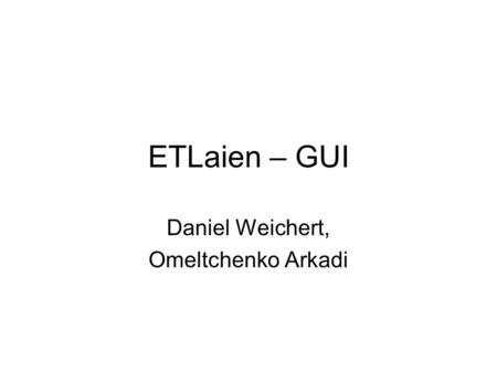 ETLaien – GUI Daniel Weichert, Omeltchenko Arkadi.