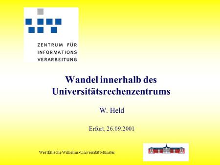 Westfälische Wilhelms-Universität Münster Wandel innerhalb des Universitätsrechenzentrums W. Held Erfurt, 26.09.2001.