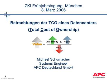 © 2006 APC corporation. 1 ZKI Frühjahrstagung, München 8. März 2006 Betrachtungen der TCO eines Datencenters (Total Cost of Ownership) Michael Schumacher.