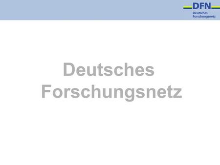 Deutsches Forschungsnetz. Neues aus dem DFN Prof. Dr. Wilfried Juling ZKI Frühjahrstagung 2006 (FH München, 7.– 8. März)