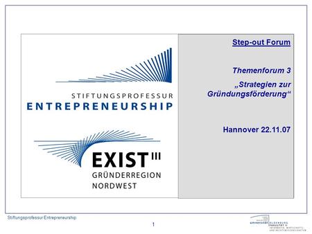 Stiftungsprofessur Entrepreneurship 1 Step-out Forum Themenforum 3 Strategien zur Gründungsförderung Hannover 22.11.07.
