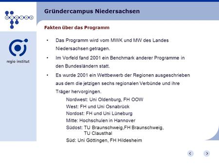 Gründercampus Niedersachsen Das Programm wird vom MWK und MW des Landes Niedersachsen getragen. Im Vorfeld fand 2001 ein Benchmark anderer Programme in.