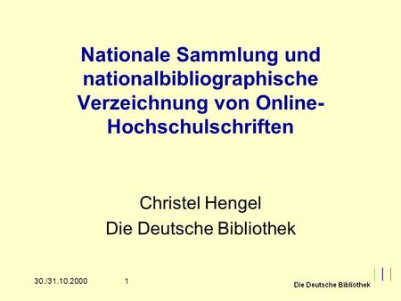130./31.10.2000 Nationale Sammlung und nationalbibliographische Verzeichnung von Online- Hochschulschriften Christel Hengel Die Deutsche Bibliothek.