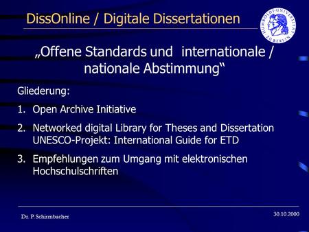 30.10.2000 DissOnline / Digitale Dissertationen Dr. P. Schirmbacher Offene Standards und internationale / nationale Abstimmung Gliederung: 1.Open Archive.