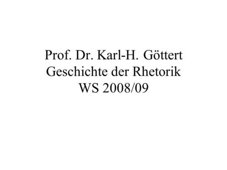 Prof. Dr. Karl-H. Göttert Geschichte der Rhetorik WS 2008/09
