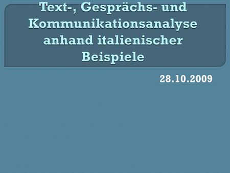 Text-, Gesprächs- und Kommunikationsanalyse anhand italienischer Beispiele 28.10.2009.