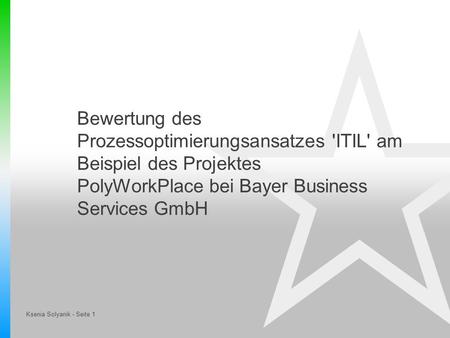 Bewertung des Prozessoptimierungsansatzes 'ITIL' am Beispiel des Projektes PolyWorkPlace bei Bayer Business Services GmbH.