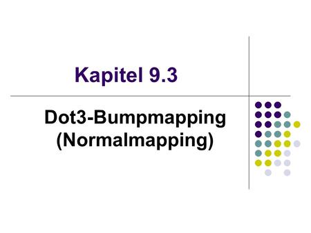 Kapitel 9.3 Dot3-Bumpmapping (Normalmapping). Bumpmaps Textur, deren Pixel unterschiedlich auf einfallendes Licht reagieren Betrachter hat den Eindruck,